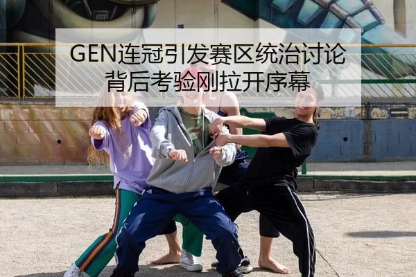 GEN连冠引发赛区统治讨论 背后考验刚拉开序幕 | Bandao Sports